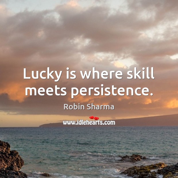 Lucky is where skill meets persistence. Robin Sharma Picture Quote
