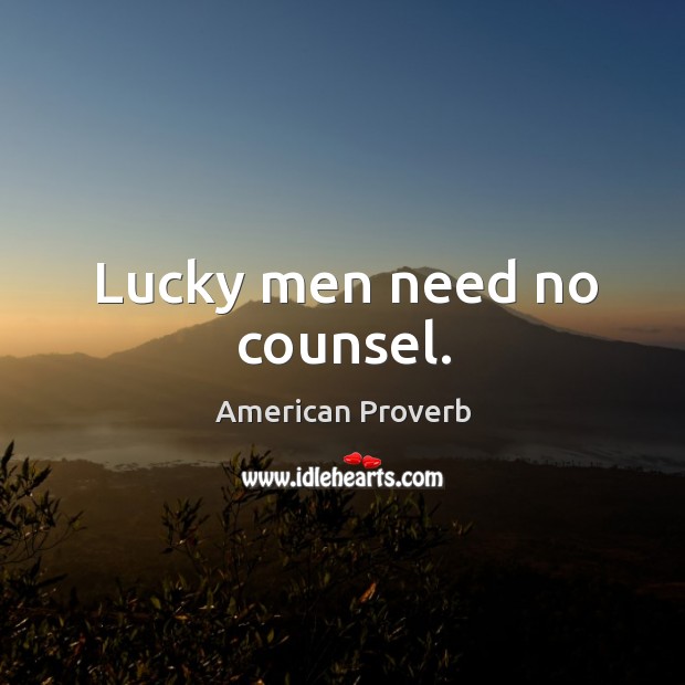 Lucky men need no counsel. Image