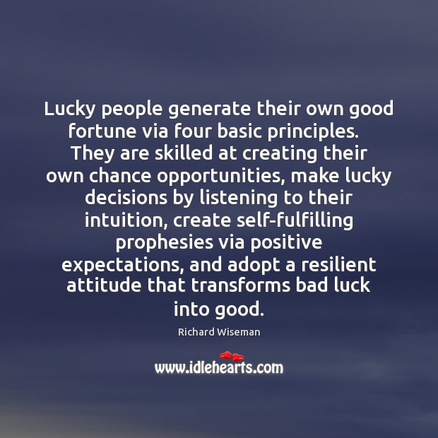 Lucky people generate their own good fortune via four basic principles.   They Richard Wiseman Picture Quote