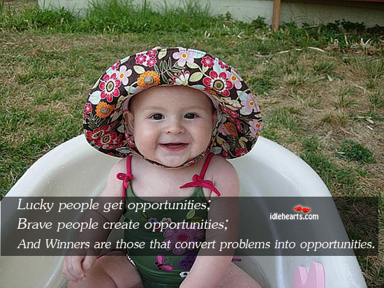 Lucky people get opportunities;  brave people create People Quotes Image