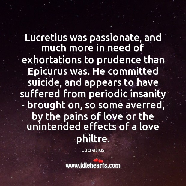 Lucretius was passionate, and much more in need of exhortations to prudence Lucretius Picture Quote