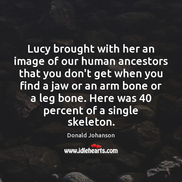 Lucy brought with her an image of our human ancestors that you Image