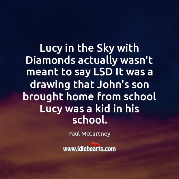 Lucy in the Sky with Diamonds actually wasn’t meant to say LSD Paul McCartney Picture Quote