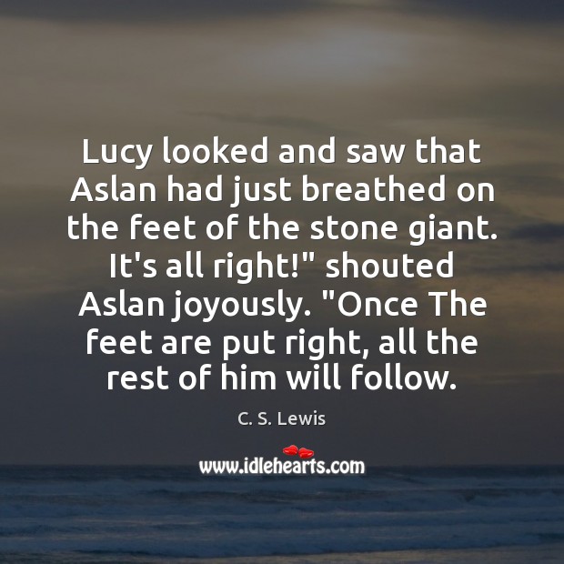 Lucy looked and saw that Aslan had just breathed on the feet 