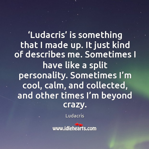 Ludacris is something that I made up. It just kind of describes me. Image