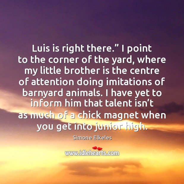 Luis is right there.” I point to the corner of the yard, Simone Elkeles Picture Quote