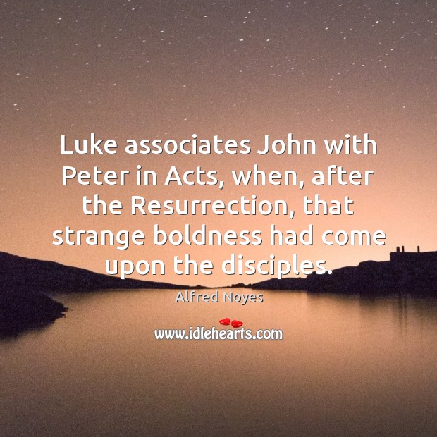 Luke associates John with Peter in Acts, when, after the Resurrection, that Boldness Quotes Image