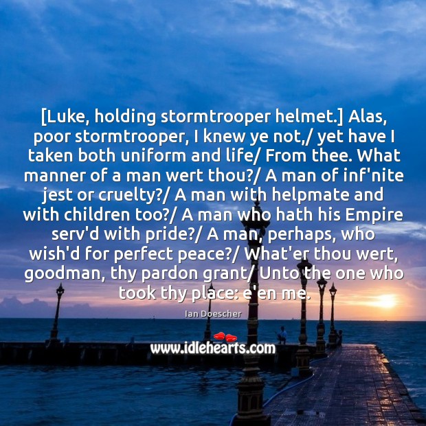 [Luke, holding stormtrooper helmet.] Alas, poor stormtrooper, I knew ye not,/ yet Ian Doescher Picture Quote