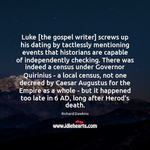 Luke [the gospel writer] screws up his dating by tactlessly mentioning events Richard Dawkins Picture Quote