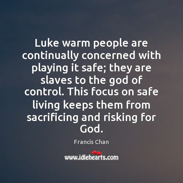 Luke warm people are continually concerned with playing it safe; they are Francis Chan Picture Quote