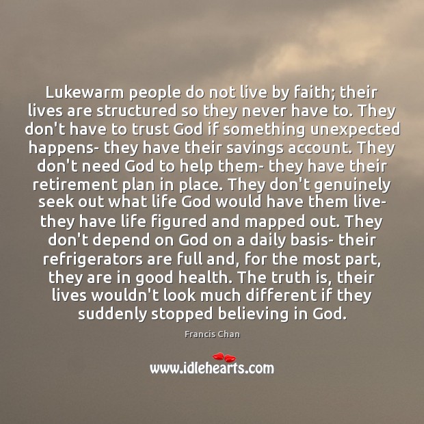 Lukewarm people do not live by faith; their lives are structured so Francis Chan Picture Quote
