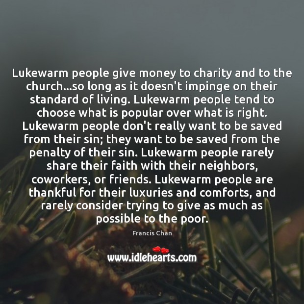Lukewarm people give money to charity and to the church…so long Francis Chan Picture Quote