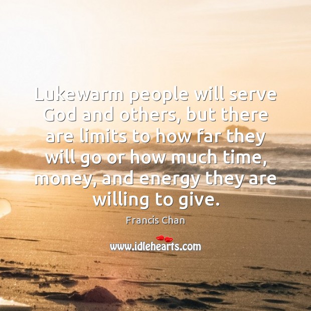 Lukewarm people will serve God and others, but there are limits to Francis Chan Picture Quote