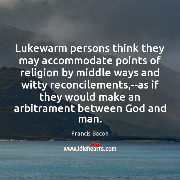 Lukewarm persons think they may accommodate points of religion by middle ways Image