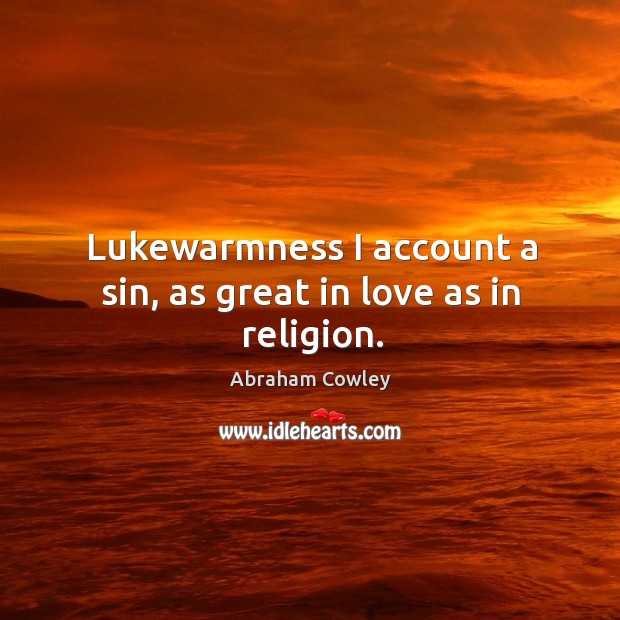 Lukewarmness I account a sin, as great in love as in religion. Abraham Cowley Picture Quote