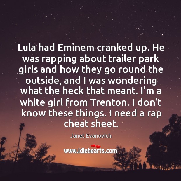 Lula had Eminem cranked up. He was rapping about trailer park girls Janet Evanovich Picture Quote