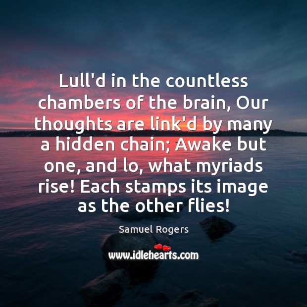 Lull’d in the countless chambers of the brain, Our thoughts are link’d 