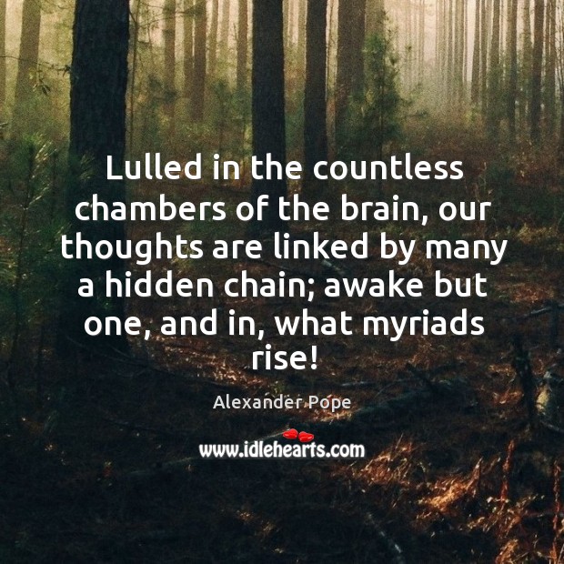 Lulled in the countless chambers of the brain, our thoughts are linked by many a Alexander Pope Picture Quote