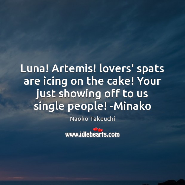 Luna! Artemis! lovers’ spats are icing on the cake! Your just showing Naoko Takeuchi Picture Quote