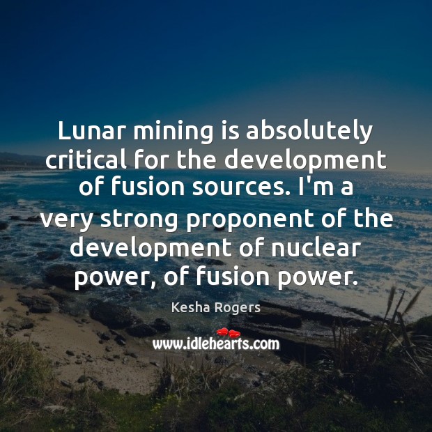 Lunar mining is absolutely critical for the development of fusion sources. I’m Kesha Rogers Picture Quote