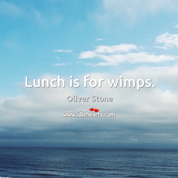 Lunch is for wimps. Oliver Stone Picture Quote