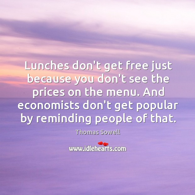 Lunches don’t get free just because you don’t see the prices on Thomas Sowell Picture Quote