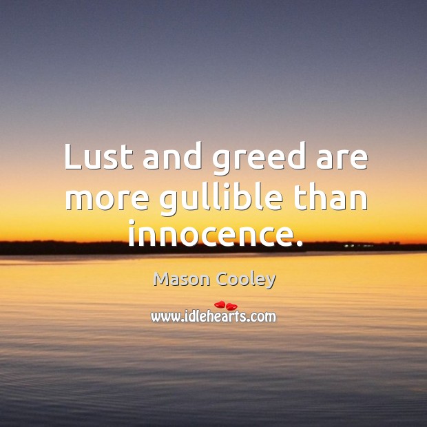 Lust and greed are more gullible than innocence. Mason Cooley Picture Quote