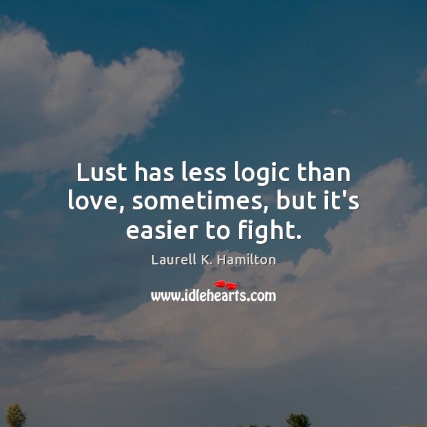 Lust has less logic than love, sometimes, but it’s easier to fight. Image