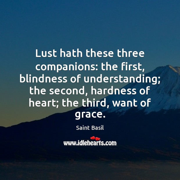 Lust hath these three companions: the first, blindness of understanding; the second, Saint Basil Picture Quote