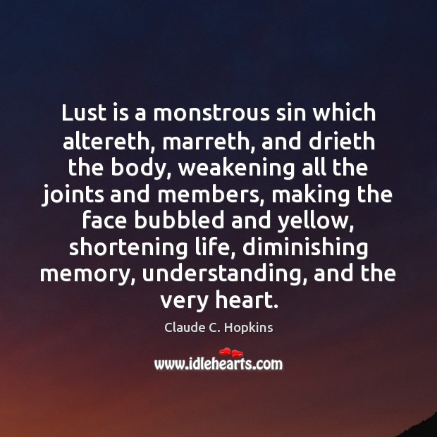 Lust is a monstrous sin which altereth, marreth, and drieth the body, Claude C. Hopkins Picture Quote