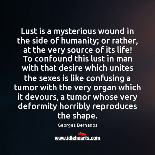 Lust is a mysterious wound in the side of humanity; or rather, Georges Bernanos Picture Quote