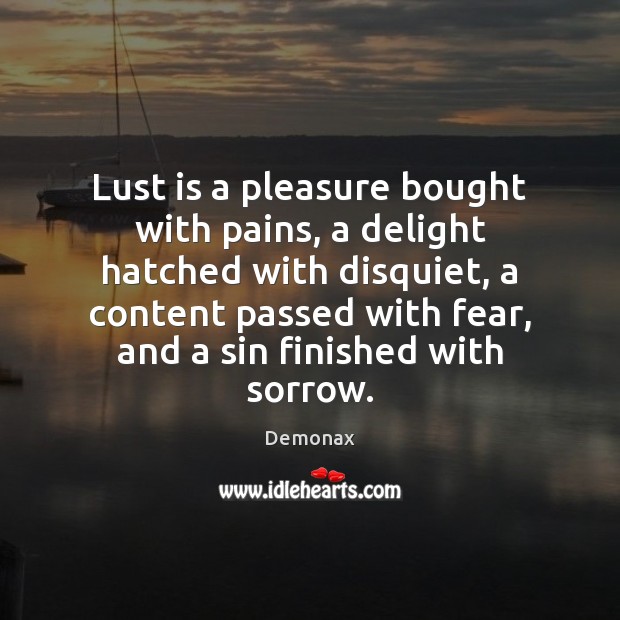 Lust is a pleasure bought with pains, a delight hatched with disquiet, Demonax Picture Quote