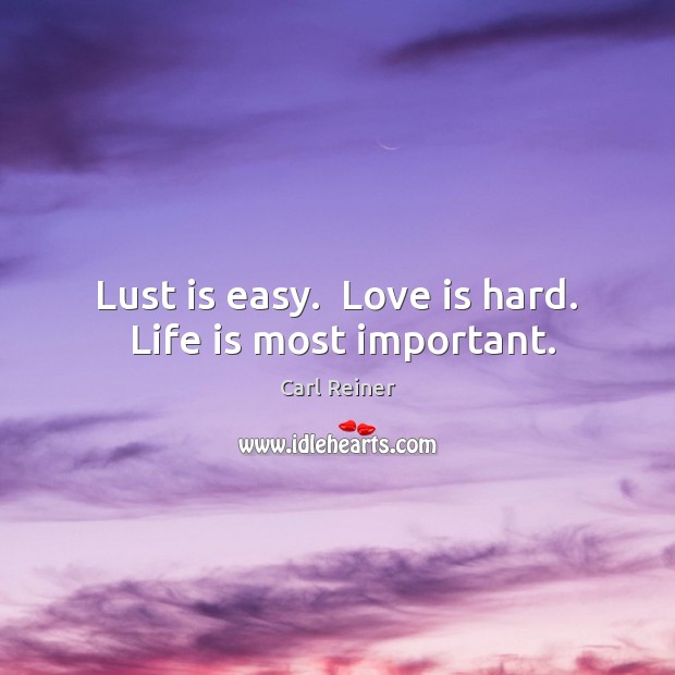 Lust is easy.  Love is hard.  Life is most important. Image