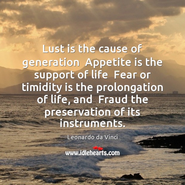 Lust is the cause of generation  Appetite is the support of life Leonardo da Vinci Picture Quote