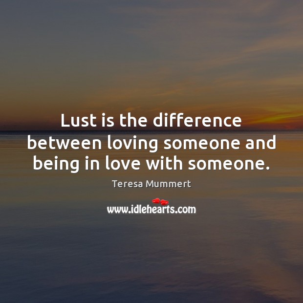 Lust is the difference between loving someone and being in love with someone. Image