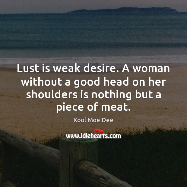 Lust is weak desire. A woman without a good head on her Kool Moe Dee Picture Quote