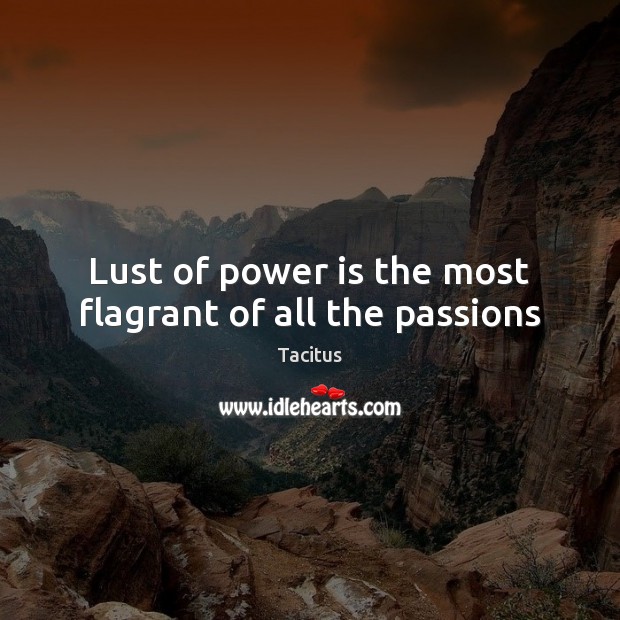 Lust of power is the most flagrant of all the passions Tacitus Picture Quote