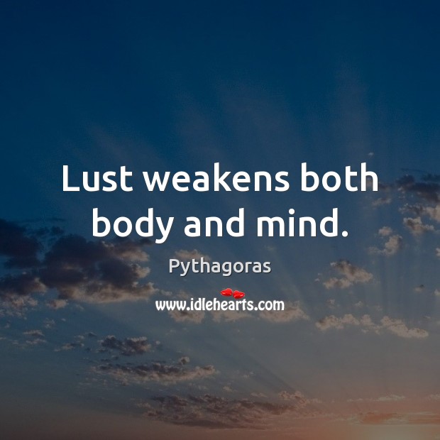 Lust weakens both body and mind. Pythagoras Picture Quote