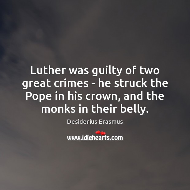 Luther was guilty of two great crimes – he struck the Pope Guilty Quotes Image