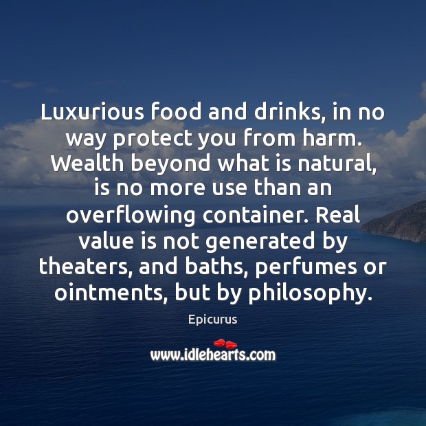 Luxurious food and drinks, in no way protect you from harm. Wealth Epicurus Picture Quote