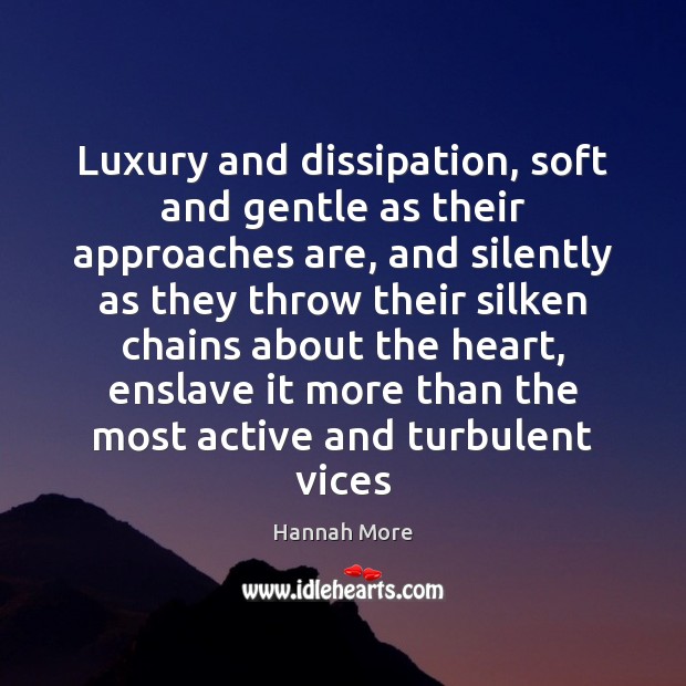 Luxury and dissipation, soft and gentle as their approaches are, and silently Hannah More Picture Quote