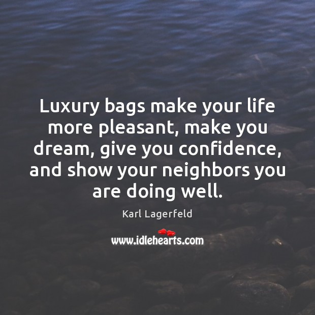 Luxury bags make your life more pleasant, make you dream, give you Karl Lagerfeld Picture Quote