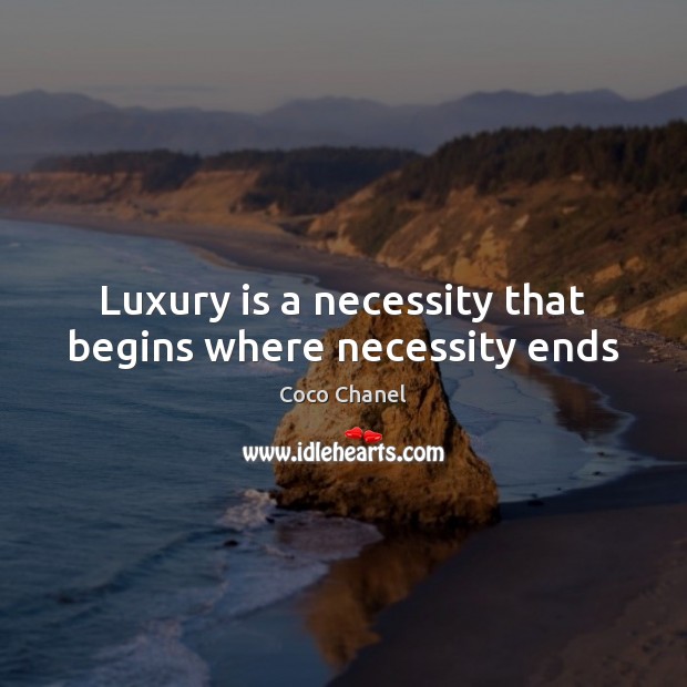 Luxury is a necessity that begins where necessity ends Coco Chanel Picture Quote