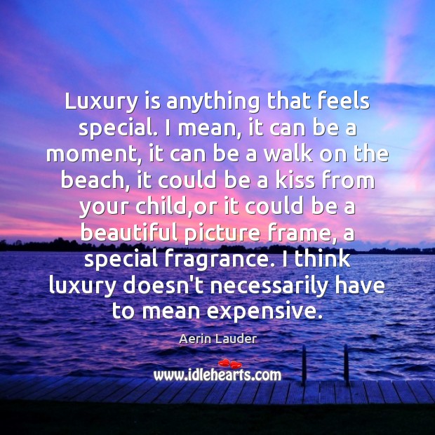 Luxury is anything that feels special. I mean, it can be a Aerin Lauder Picture Quote