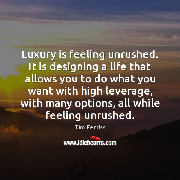 Luxury is feeling unrushed. It is designing a life that allows you Tim Ferriss Picture Quote