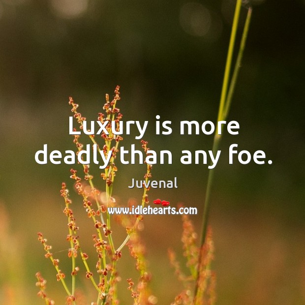 Luxury is more deadly than any foe. Juvenal Picture Quote