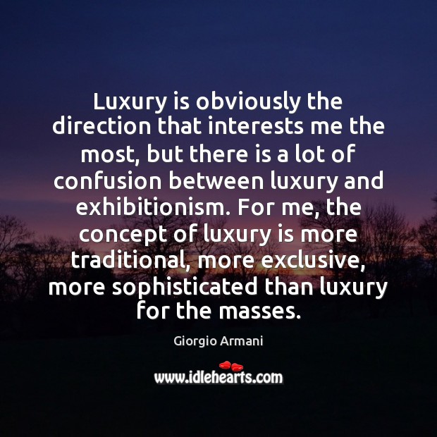 Luxury is obviously the direction that interests me the most, but there Giorgio Armani Picture Quote