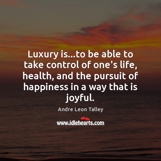 Luxury is…to be able to take control of one’s life, health, Health Quotes Image