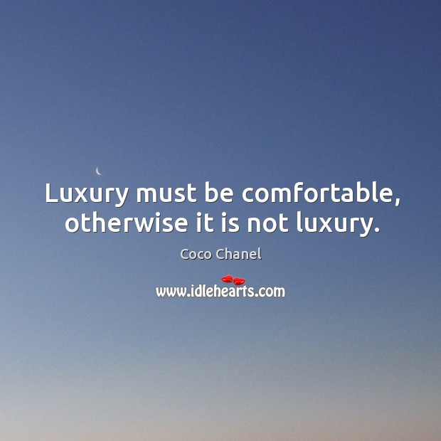 Luxury must be comfortable, otherwise it is not luxury. Coco Chanel Picture Quote