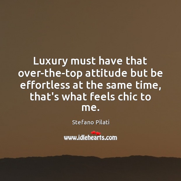 Luxury must have that over-the-top attitude but be effortless at the same Attitude Quotes Image